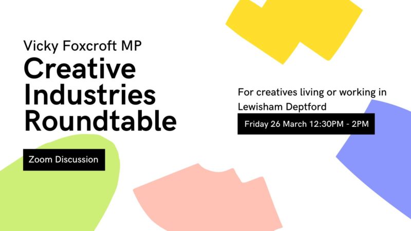 White block with various coloured shapes. Black text reads: "Vicky Foxcroft MP Creative Industries Roundtable Zoom Discussion. For Creatives Living or Working in Lewisham Deptford. Friday 26th March 12.30-2.00pm"